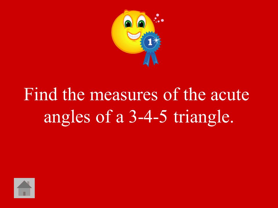 Find the measures of the acute angles of a triangle.