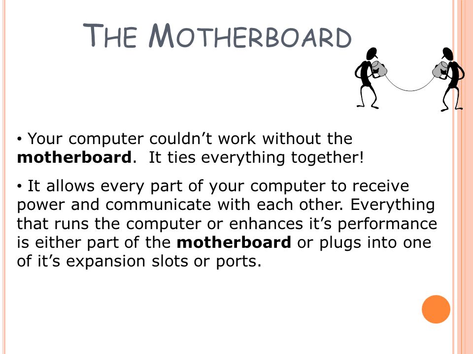 Your computer couldn’t work without the motherboard.