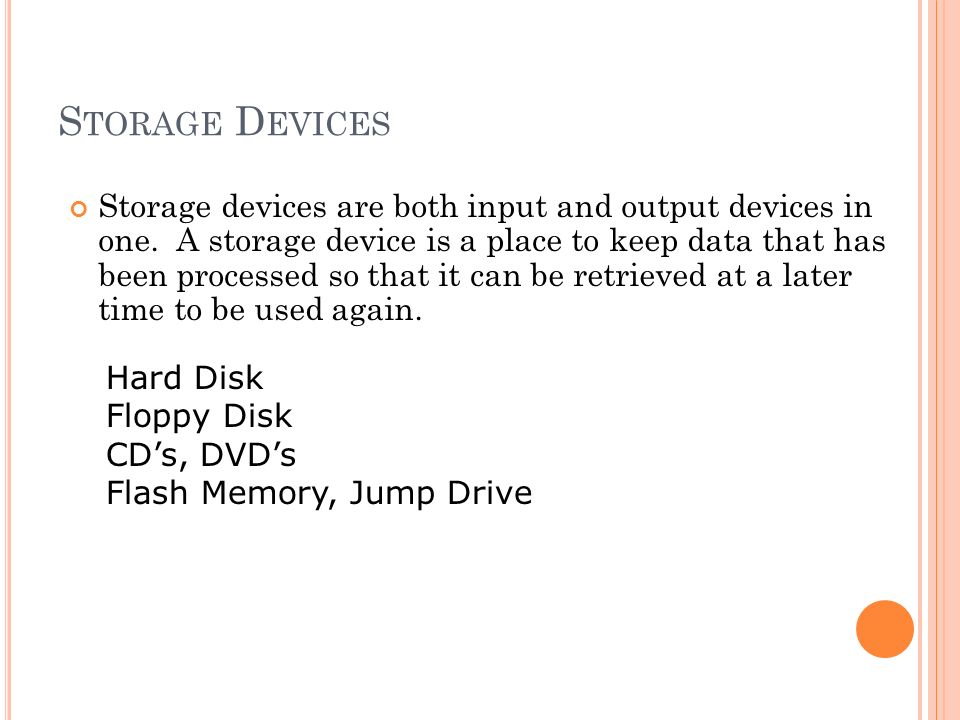 S TORAGE D EVICES Storage devices are both input and output devices in one.