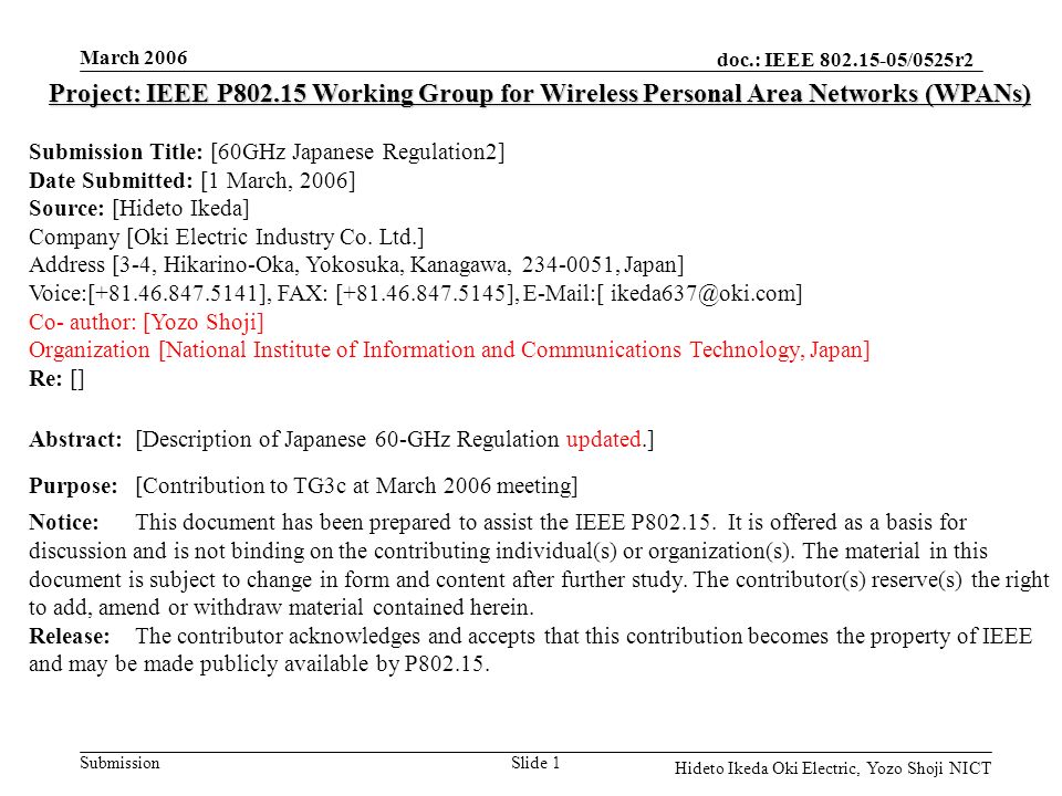 doc.: IEEE /0525r2 Submission March 2006 Slide 1 Hideto Ikeda Oki Electric, Yozo Shoji NICT Project: IEEE P Working Group for Wireless Personal Area Networks (WPANs) Submission Title: [60GHz Japanese Regulation2] Date Submitted: [1 March, 2006] Source: [Hideto Ikeda] Company [Oki Electric Industry Co.