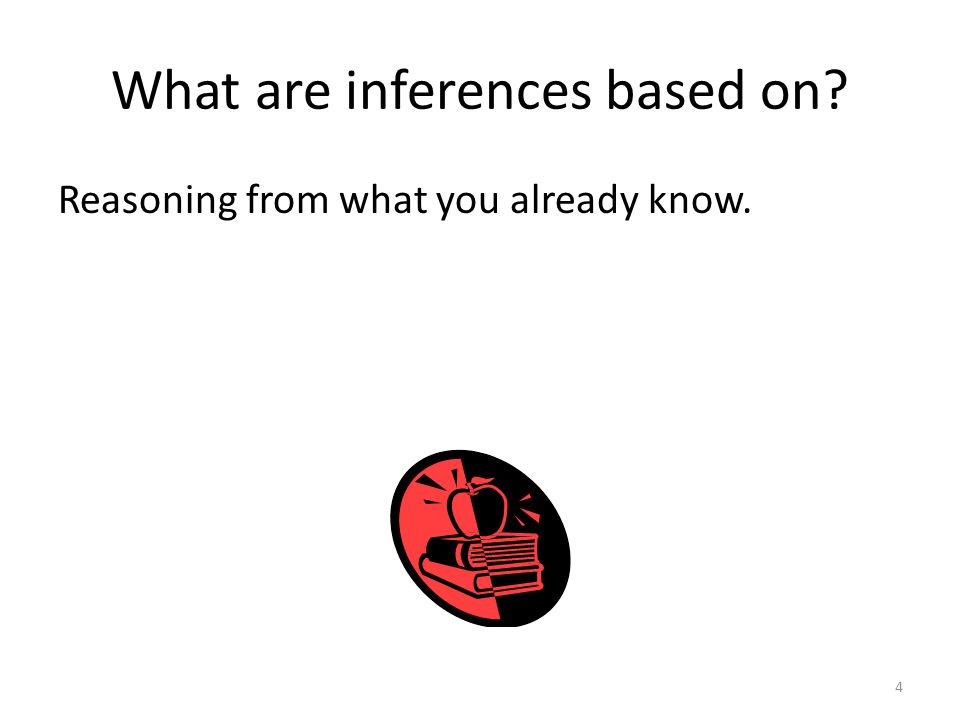 What are inferences based on Reasoning from what you already know. 4
