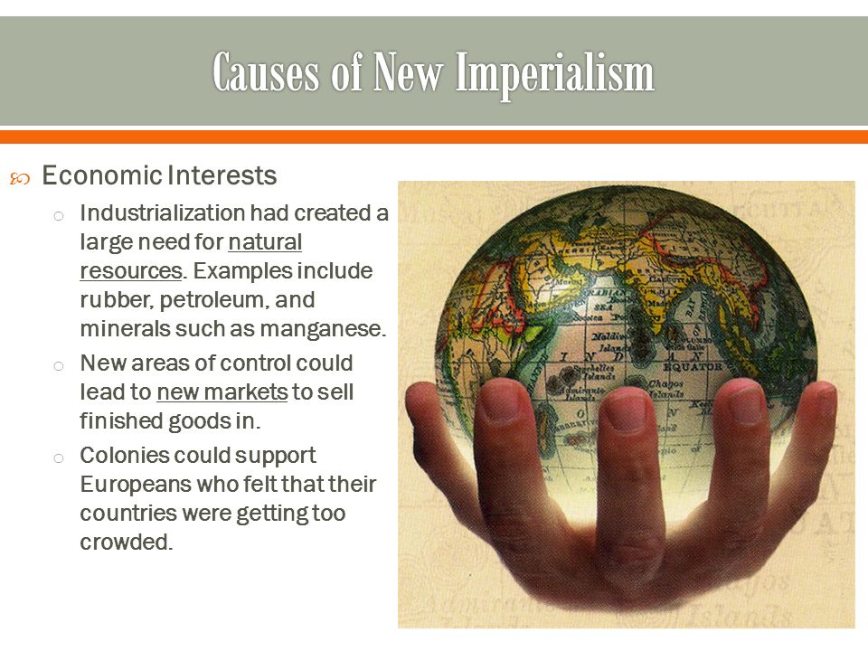  Economic Interests o Industrialization had created a large need for natural resources.