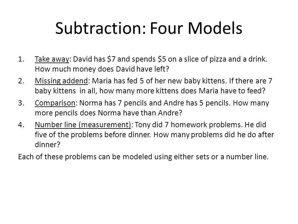 Subtraction: Four Models 1.Take away: David has $7 and spends $5 on a slice of pizza and a drink.