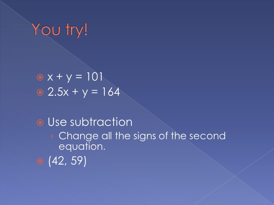  x + y = 101  2.5x + y = 164  Use subtraction › Change all the signs of the second equation.