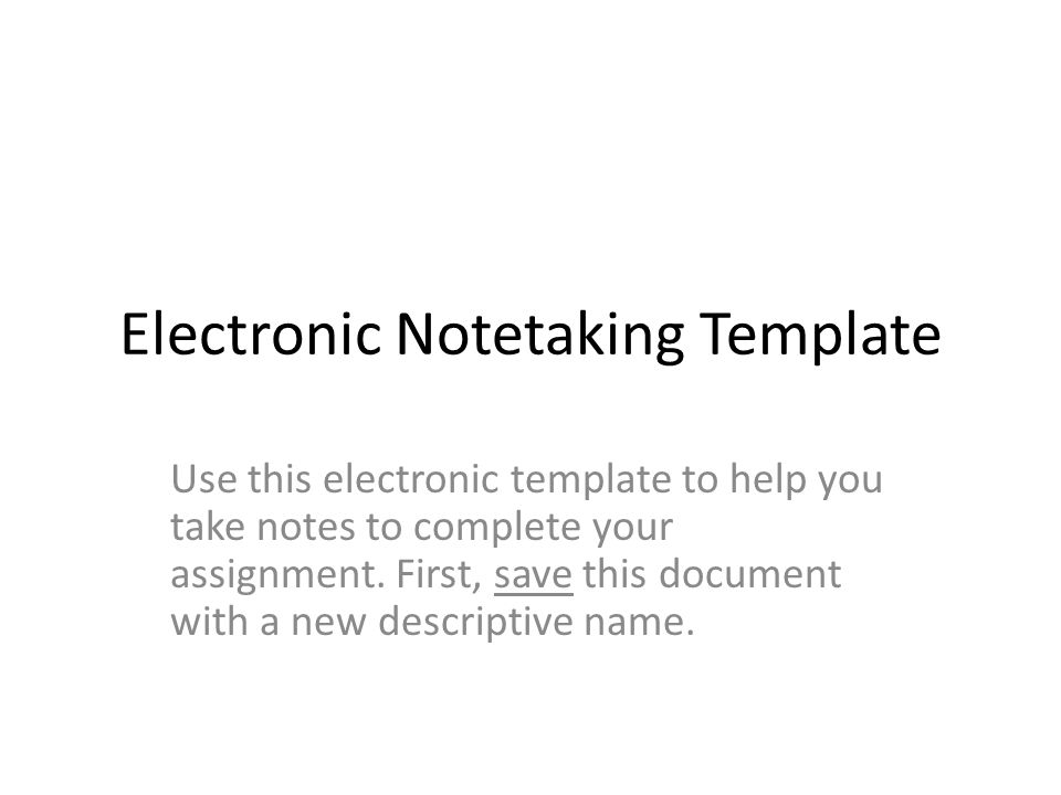 Electronic Notetaking Template Use this electronic template to help you take notes to complete your assignment.