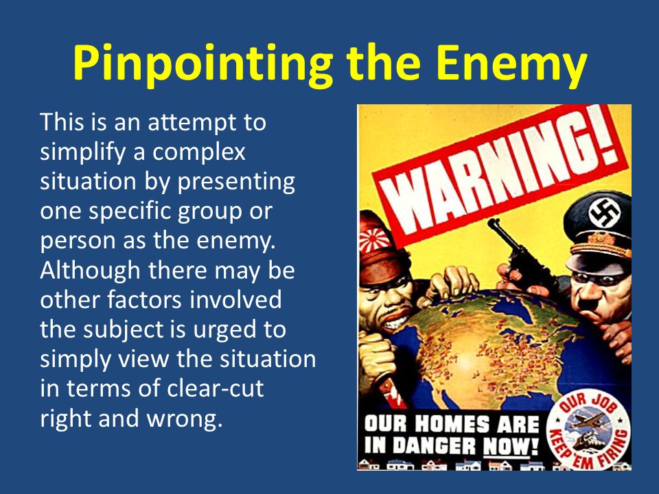 Name Calling The use of derogatory language or words that carry a negative connotation when describing an enemy.