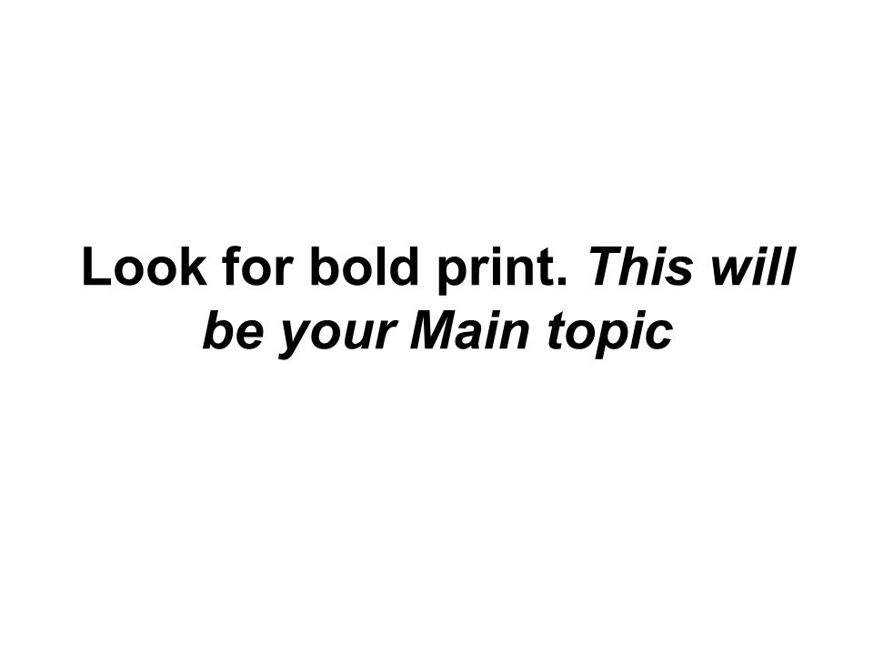 Look for bold print. This will be your Main topic