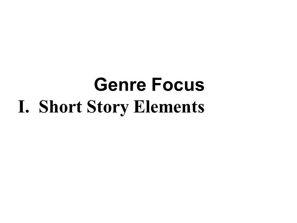 Genre Focus I. Short Story Elements