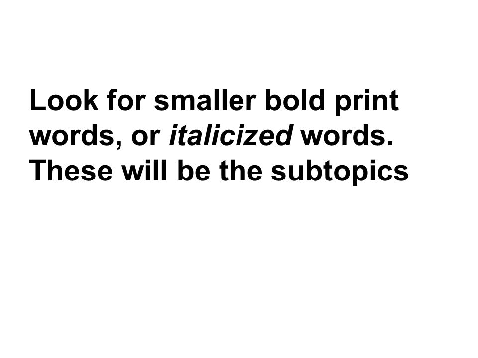 Look for smaller bold print words, or italicized words. These will be the subtopics