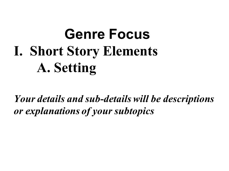 Genre Focus I. Short Story Elements A.