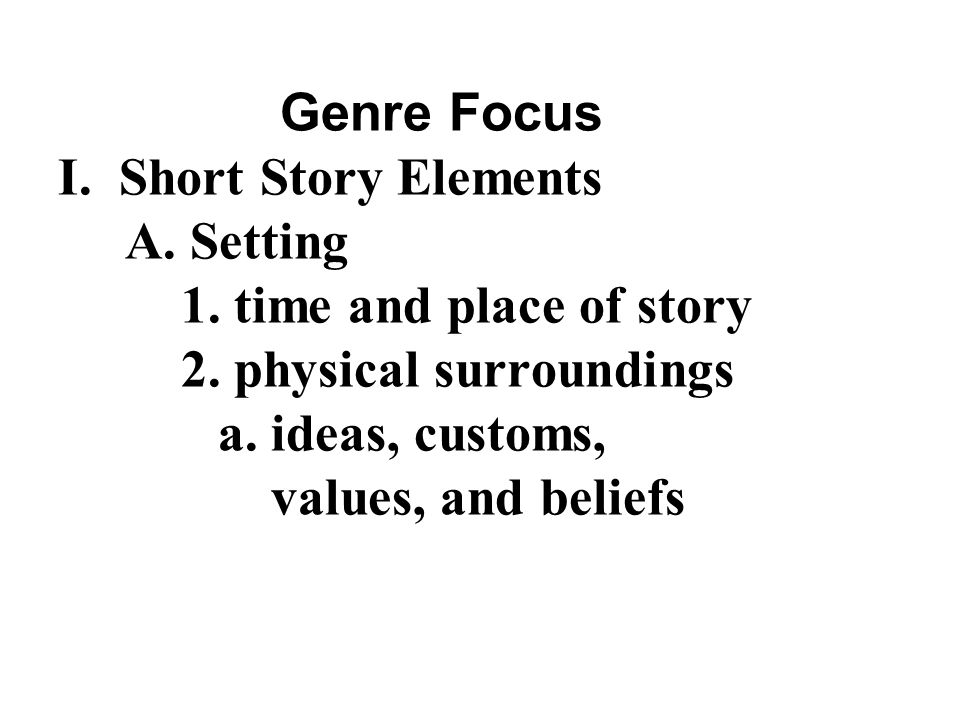 Genre Focus I. Short Story Elements A. Setting 1.