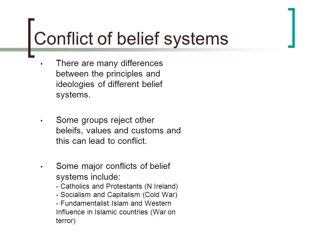 Conflict of belief systems There are many differences between the principles and ideologies of different belief systems.