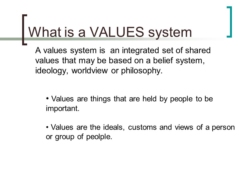What is a VALUES system A values system is an integrated set of shared values that may be based on a belief system, ideology, worldview or philosophy.