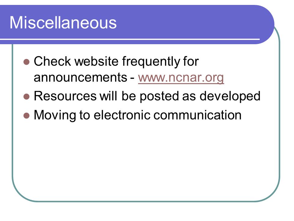Miscellaneous Check website frequently for announcements -   Resources will be posted as developed Moving to electronic communication
