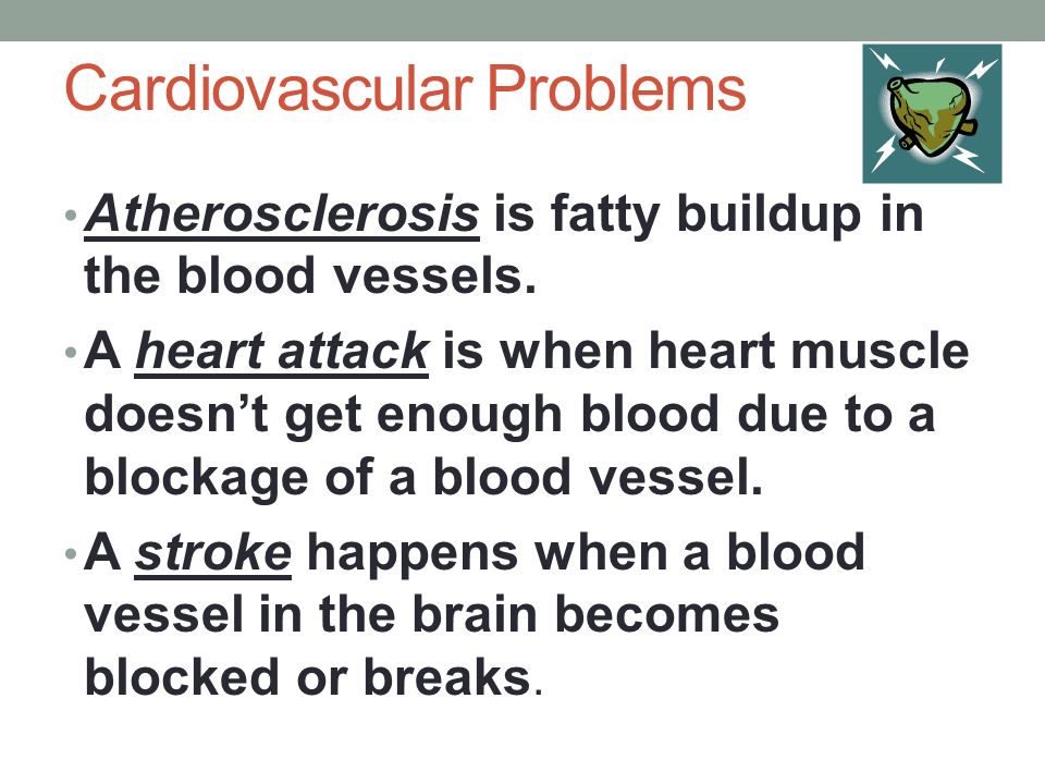 Cardiovascular Problems Atherosclerosis is fatty buildup in the blood vessels.