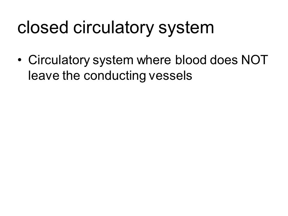 closed circulatory system Circulatory system where blood does NOT leave the conducting vessels
