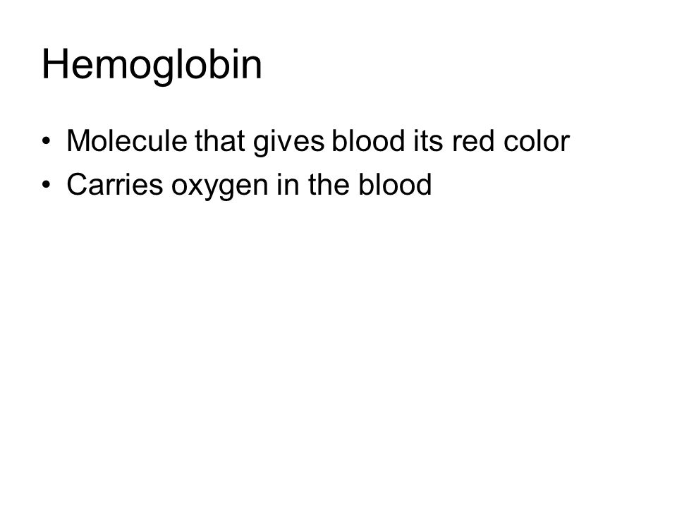 Hemoglobin Molecule that gives blood its red color Carries oxygen in the blood