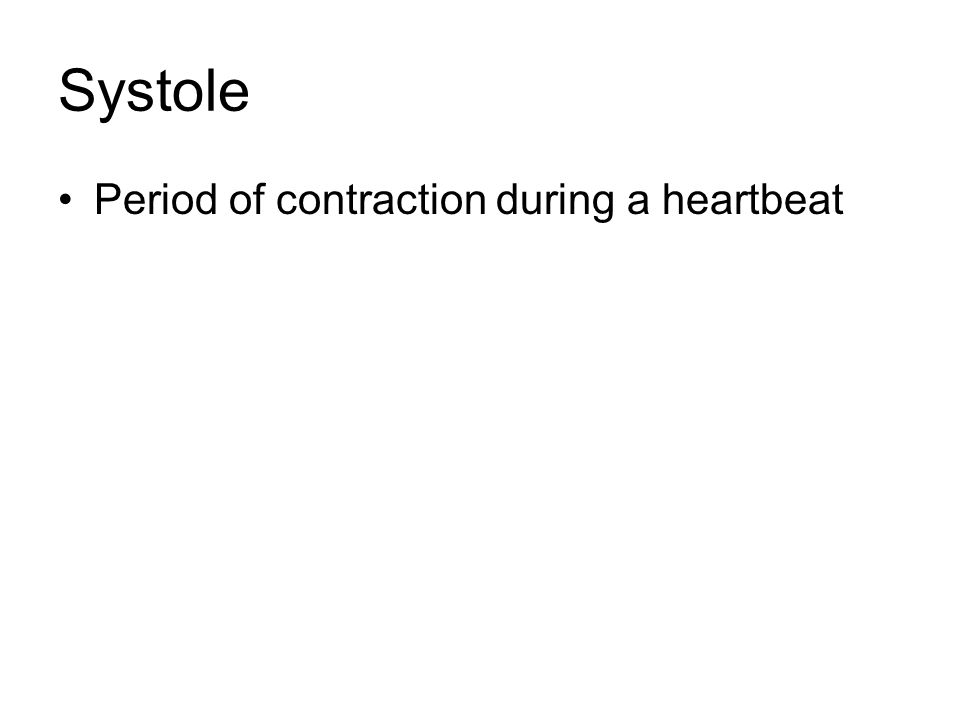 Systole Period of contraction during a heartbeat