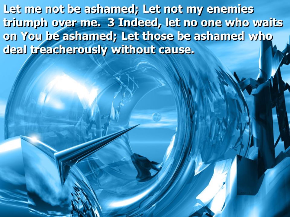 Let me not be ashamed; Let not my enemies triumph over me.