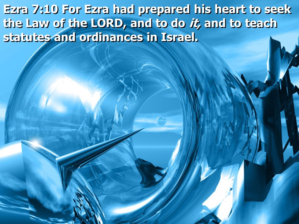 Ezra 7:10 For Ezra had prepared his heart to seek the Law of the LORD, and to do it, and to teach statutes and ordinances in Israel.