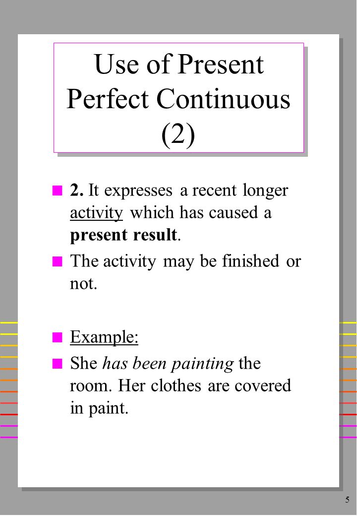 5 Use of Present Perfect Continuous (2) n 2.