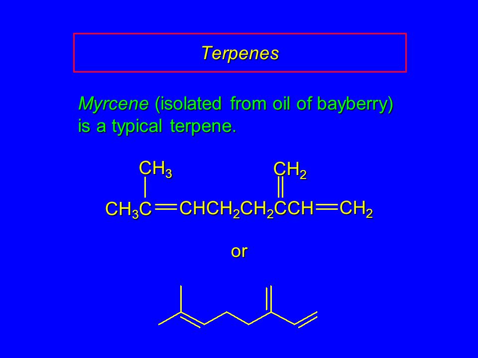 Terpenes Myrcene (isolated from oil of bayberry) is a typical terpene.
