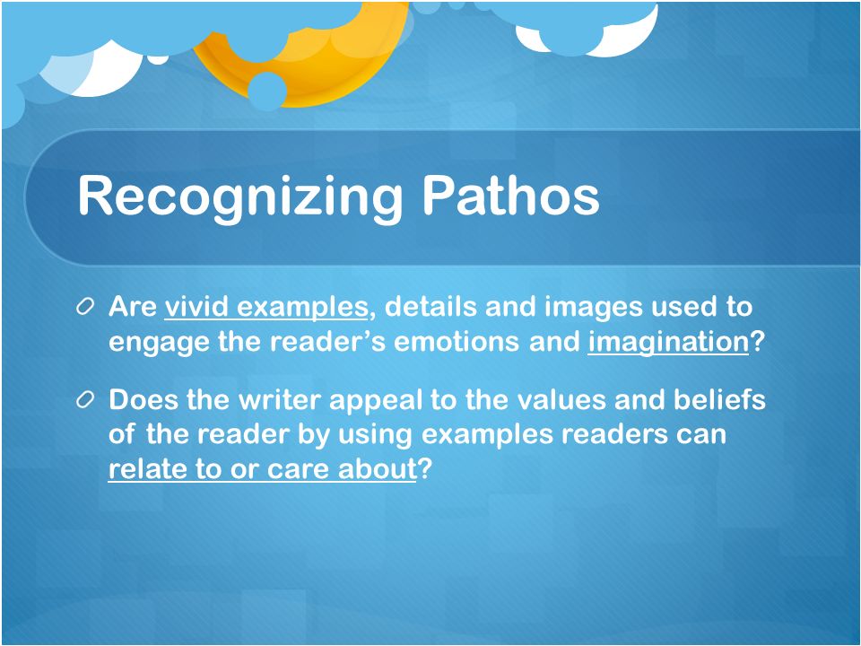 Recognizing Pathos Are vivid examples, details and images used to engage the reader’s emotions and imagination.