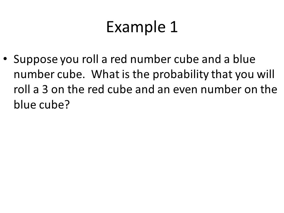 Example 1 Suppose you roll a red number cube and a blue number cube.
