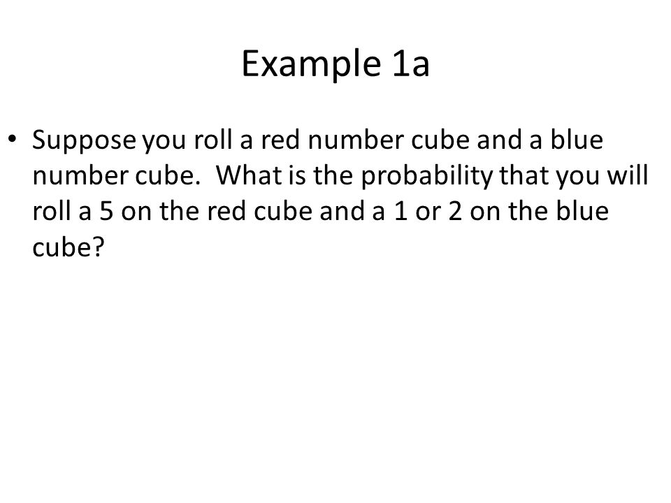 Example 1a Suppose you roll a red number cube and a blue number cube.