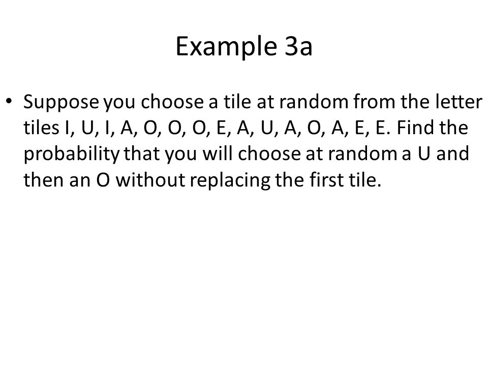 Example 3a Suppose you choose a tile at random from the letter tiles I, U, I, A, O, O, O, E, A, U, A, O, A, E, E.