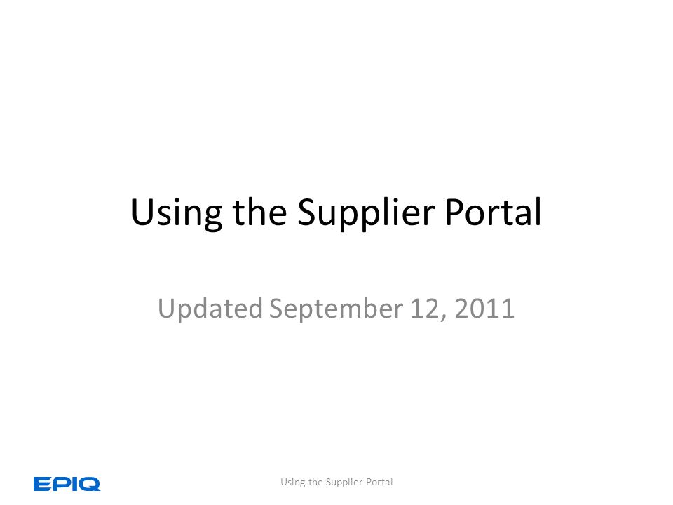 Using the Supplier Portal Updated September 12, 2011 Using the Supplier Portal