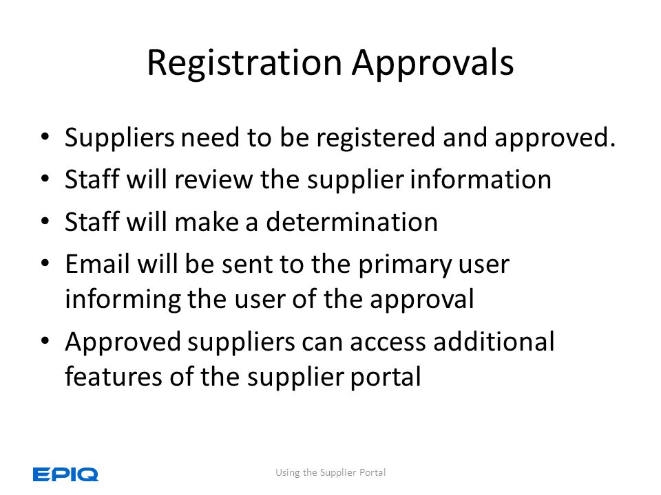 Registration Approvals Suppliers need to be registered and approved.