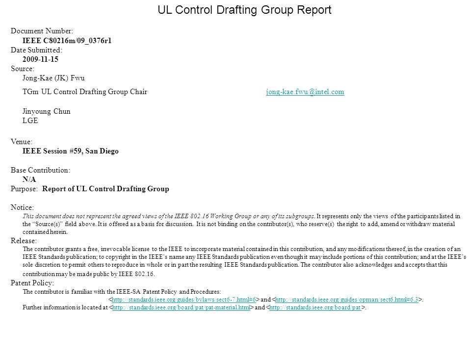 UL Control Drafting Group Report Document Number: IEEE C80216m/09_0376r1 Date Submitted: Source: Jong-Kae (JK) Fwu TGm UL Control Drafting Group Chair  Jinyoung Chun LGE Venue: IEEE Session #59, San Diego Base Contribution: N/A Purpose: Report of UL Control Drafting Group Notice: This document does not represent the agreed views of the IEEE Working Group or any of its subgroups.