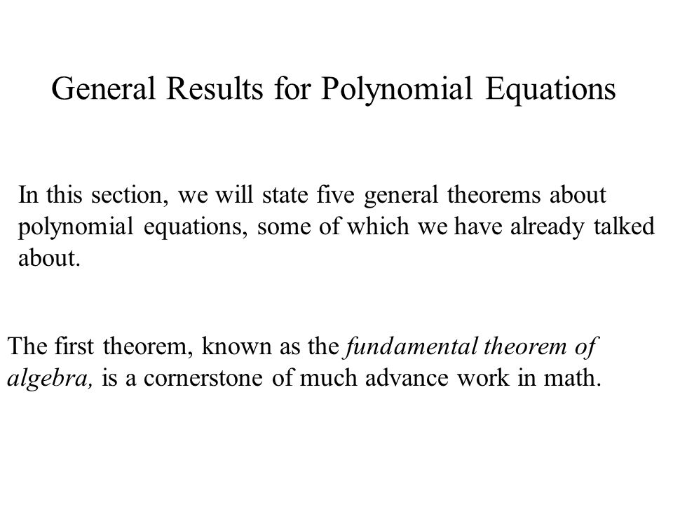 General Results for Polynomial Equations In this section, we will state five general theorems about polynomial equations, some of which we have already talked about.