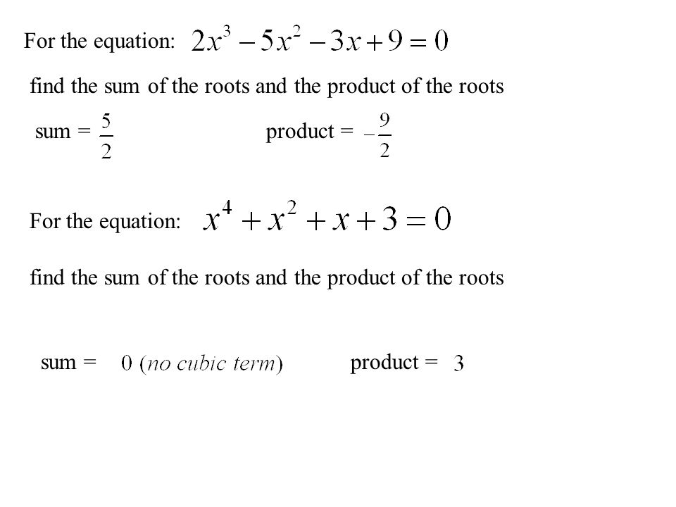 For the equation: find the sum of the roots and the product of the roots sum =product = For the equation: find the sum of the roots and the product of the roots sum =product =