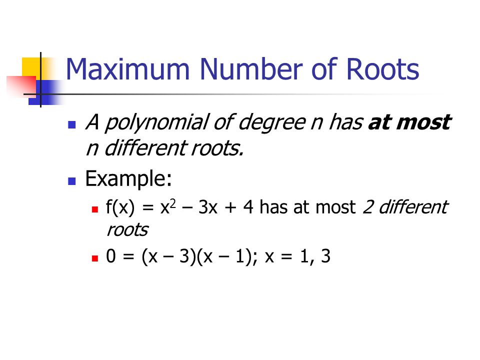 Maximum Number of Roots A polynomial of degree n has at most n different roots.