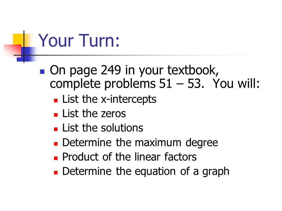 Your Turn: On page 249 in your textbook, complete problems 51 – 53.