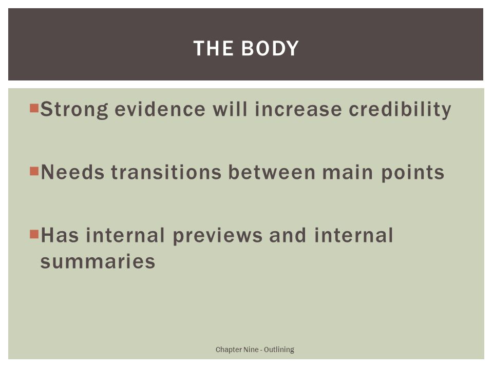  Strong evidence will increase credibility  Needs transitions between main points  Has internal previews and internal summaries Chapter Nine - Outlining THE BODY