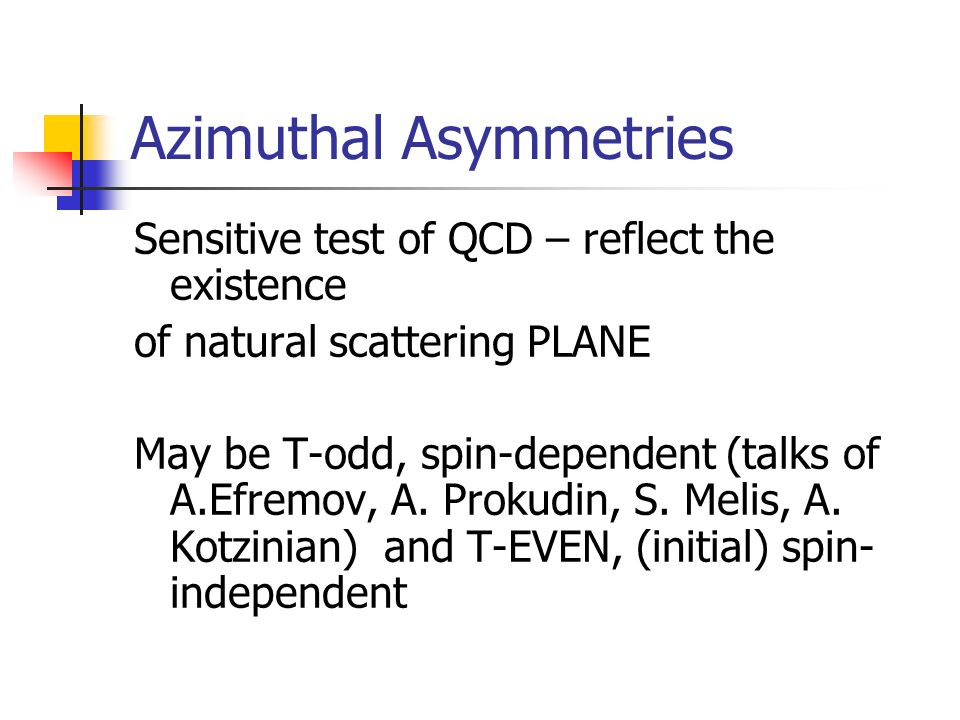 Azimuthal Asymmetries Sensitive test of QCD – reflect the existence of natural scattering PLANE May be T-odd, spin-dependent (talks of A.Efremov, A.
