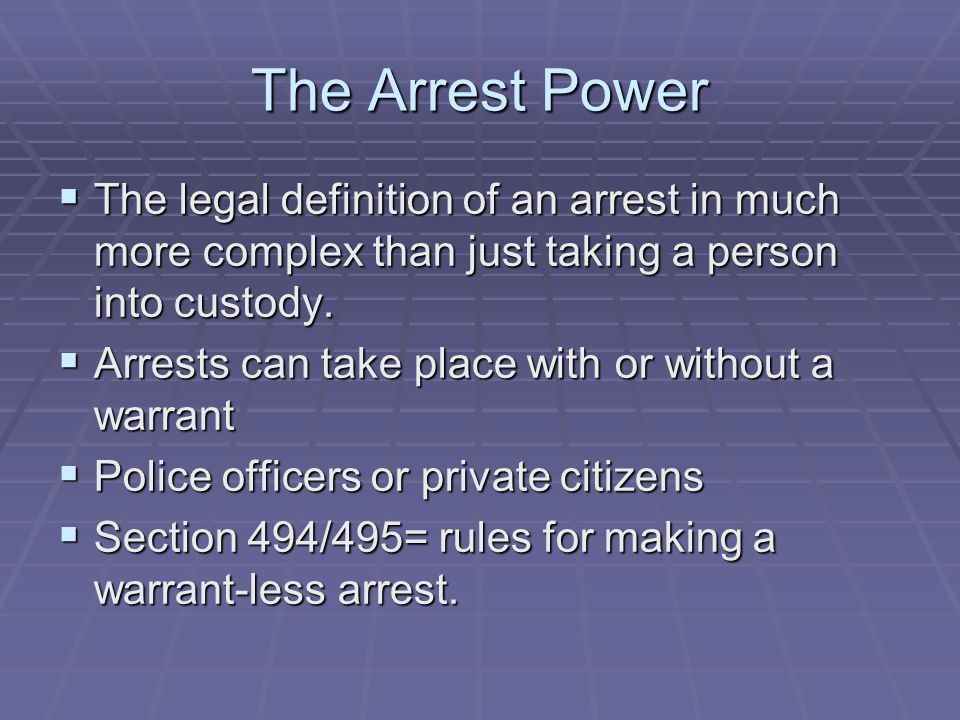 The Arrest Power  The legal definition of an arrest in much more complex than just taking a person into custody.