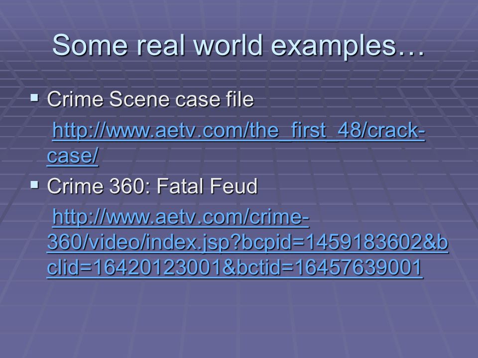 Some real world examples…  Crime Scene case file   case/   case/  case/  case/  Crime 360: Fatal Feud   360/video/index.jsp bcpid= &b clid= &bctid= /video/index.jsp bcpid= &b clid= &bctid= http://  360/video/index.jsp bcpid= &b clid= &bctid= http://  360/video/index.jsp bcpid= &b clid= &bctid=