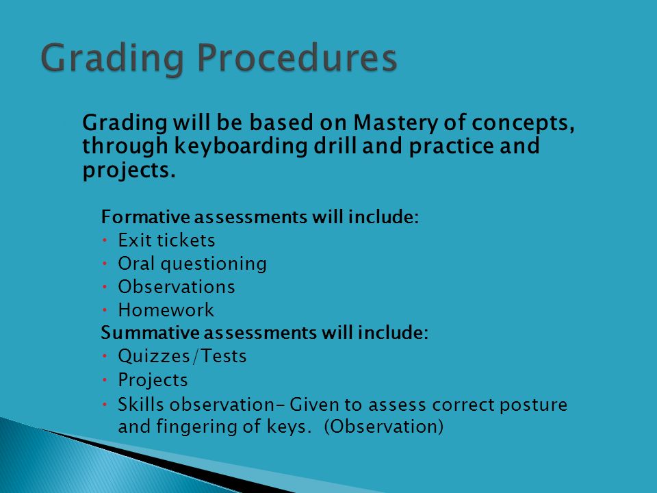  Grading will be based on Mastery of concepts, through keyboarding drill and practice and projects.