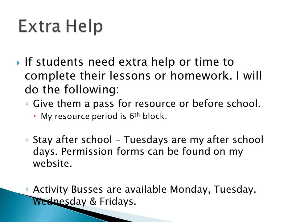  If students need extra help or time to complete their lessons or homework.