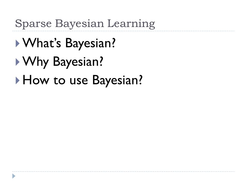 Sparse Bayesian Learning  What’s Bayesian  Why Bayesian  How to use Bayesian