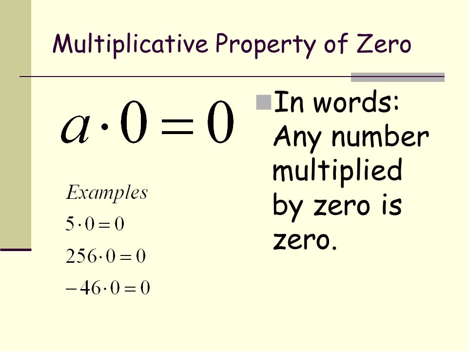 Multiplicative Property of Zero In words: Any number multiplied by zero is zero.