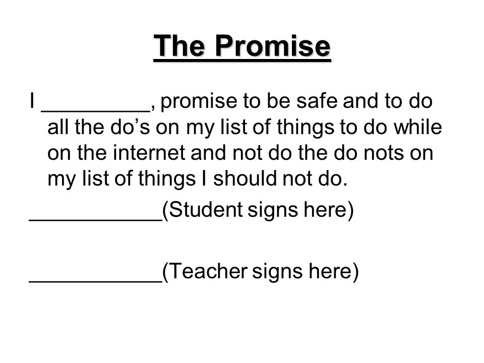 The Promise I _________, promise to be safe and to do all the do’s on my list of things to do while on the internet and not do the do nots on my list of things I should not do.
