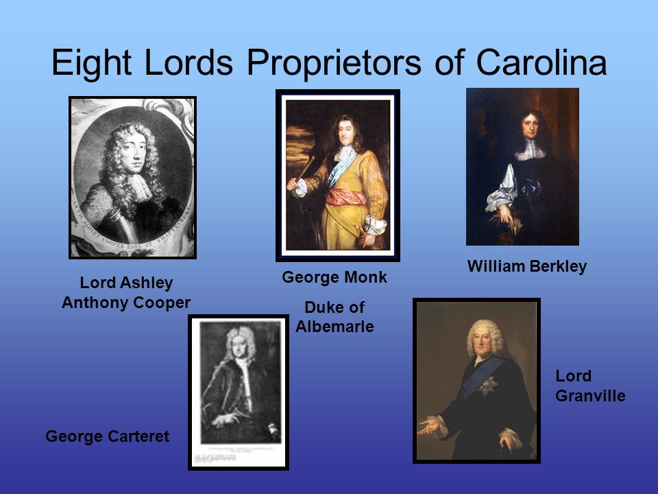 Eight Lords Proprietors of Carolina Lord Ashley Anthony Cooper George Monk Duke of Albemarle William Berkley Lord Granville George Carteret