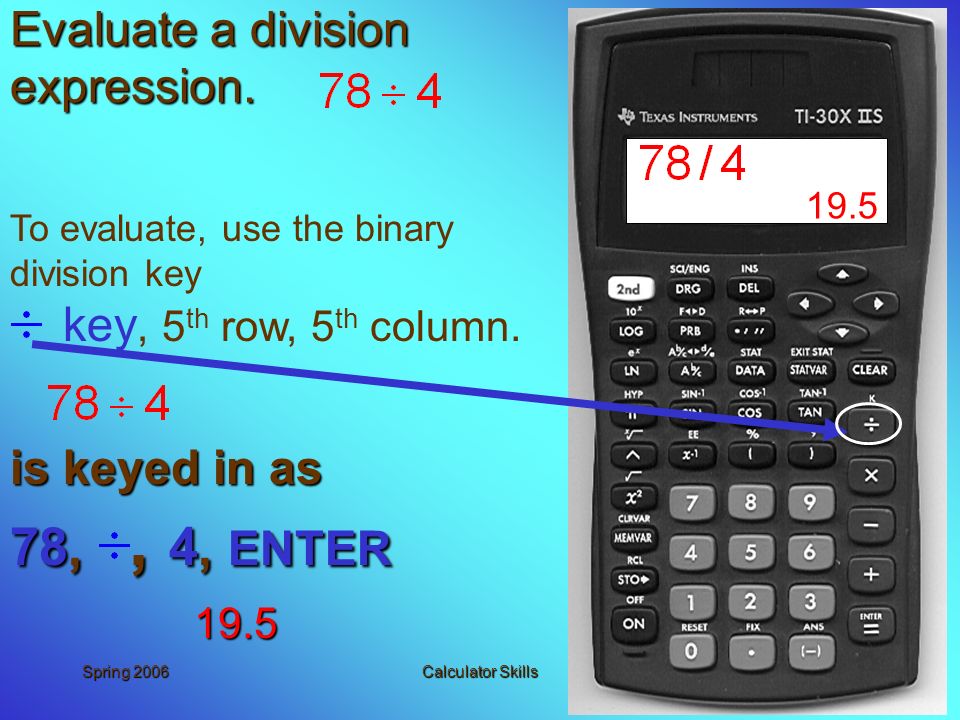 Spring 2006Calculator Skills1 TI 30X IIS Calculator Skills Objective: To  learn how to use the calculator for arithmetic operations. - ppt download
