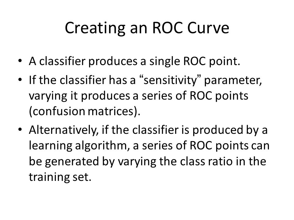 Creating an ROC Curve A classifier produces a single ROC point.