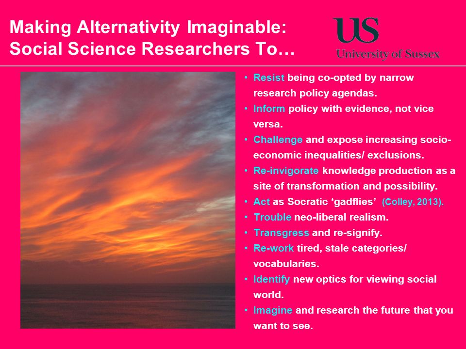 28 October, 2015 Making Alternativity Imaginable: Social Science Researchers To… Resist being co-opted by narrow research policy agendas.